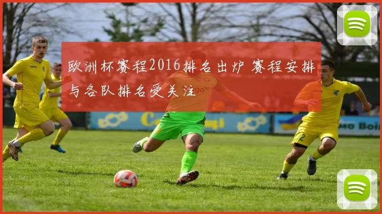 欧洲杯赛程2016排名出炉 赛程安排与各队排名受关注
