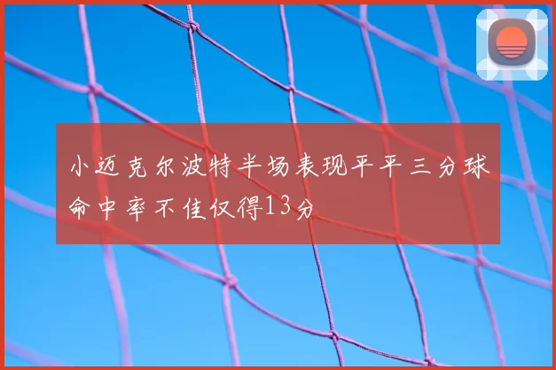 小迈克尔波特半场表现平平三分球命中率不佳仅得13分