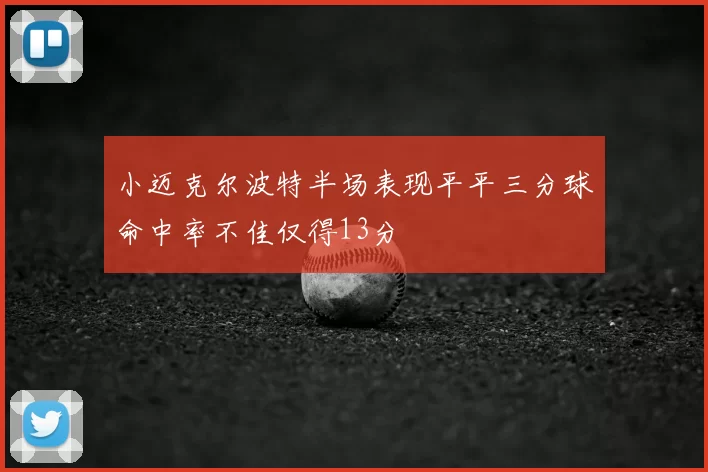 小迈克尔波特半场表现平平三分球命中率不佳仅得13分