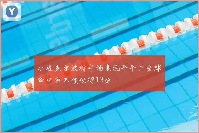 小迈克尔波特半场表现平平三分球命中率不佳仅得13分