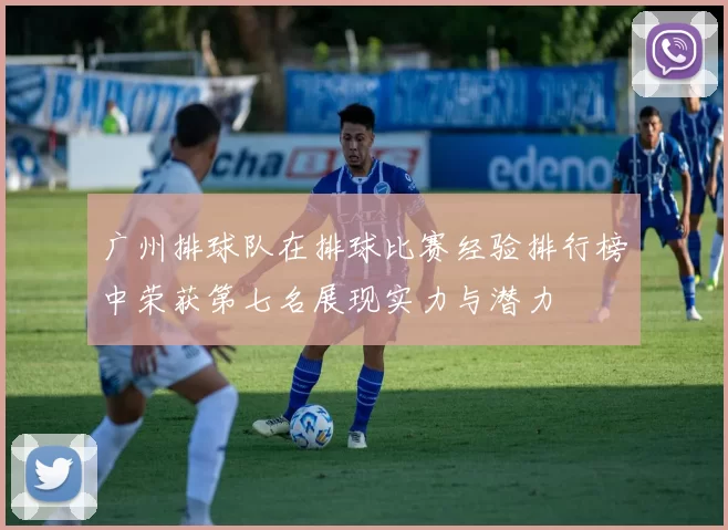 广州排球队在排球比赛经验排行榜中荣获第七名展现实力与潜力