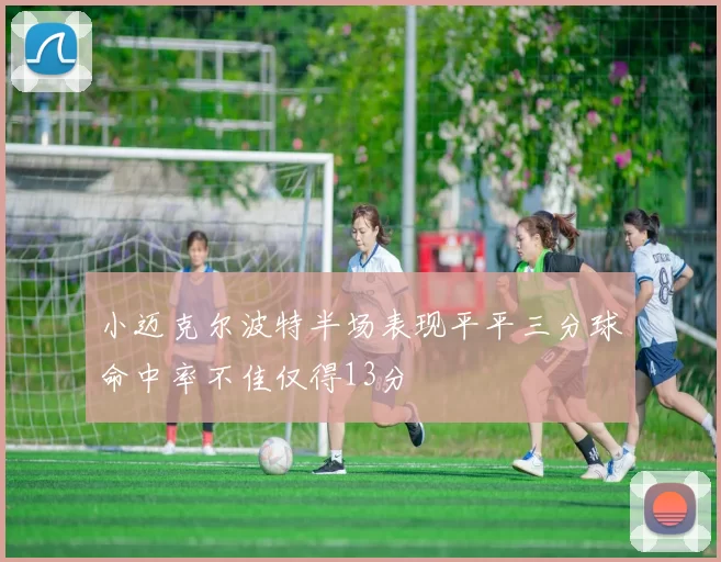 小迈克尔波特半场表现平平三分球命中率不佳仅得13分