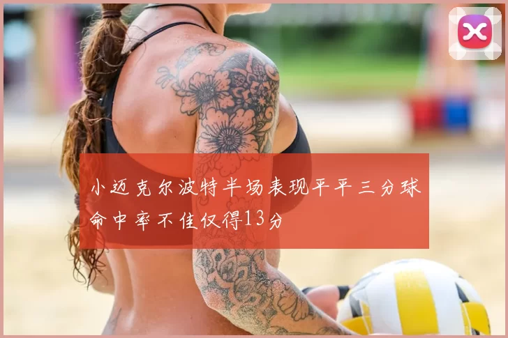 小迈克尔波特半场表现平平三分球命中率不佳仅得13分