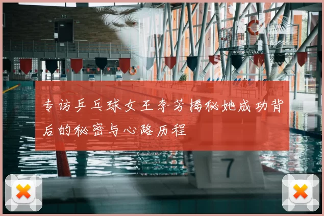 专访乒乓球女王李芳揭秘她成功背后的秘密与心路历程
