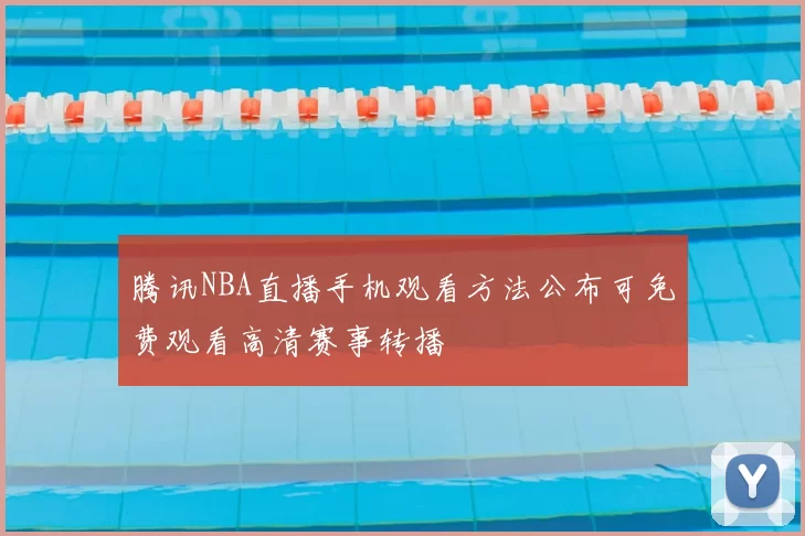 腾讯NBA直播手机观看方法公布可免费观看高清赛事转播