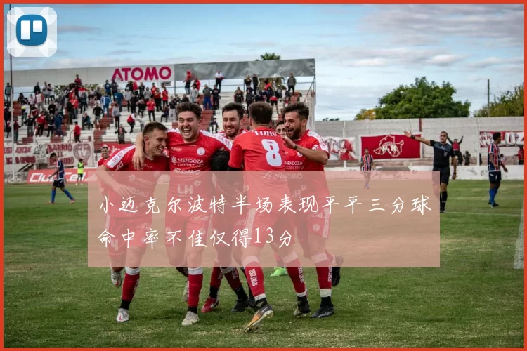 小迈克尔波特半场表现平平三分球命中率不佳仅得13分