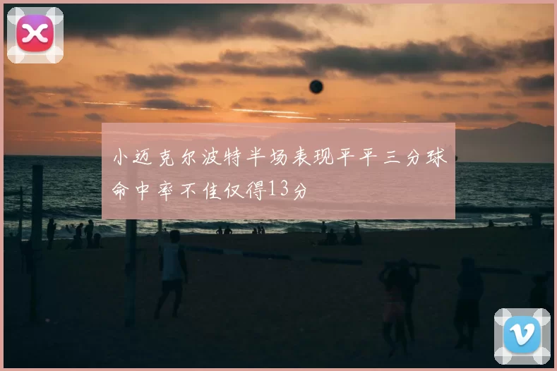 小迈克尔波特半场表现平平三分球命中率不佳仅得13分