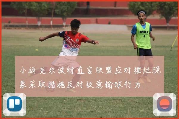 小迈克尔波特直言联盟应对摆烂现象采取措施反对故意输球行为