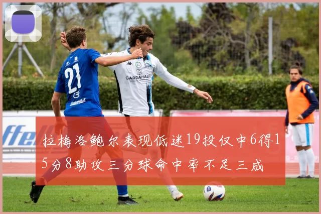 拉梅洛鲍尔表现低迷19投仅中6得15分8助攻三分球命中率不足三成