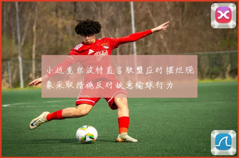 小迈克尔波特直言联盟应对摆烂现象采取措施反对故意输球行为