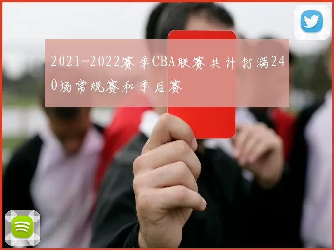 2021-2022赛季CBA联赛共计打满240场常规赛和季后赛