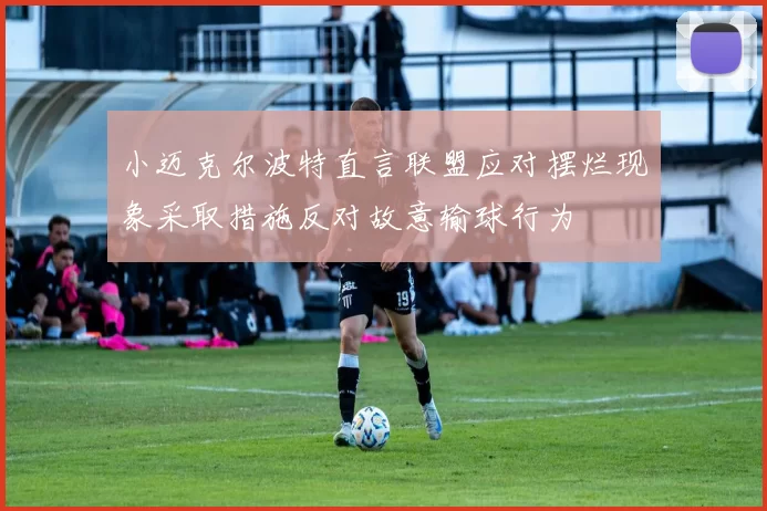 小迈克尔波特直言联盟应对摆烂现象采取措施反对故意输球行为