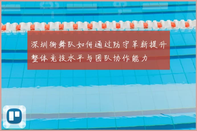 深圳街舞队如何通过防守革新提升整体竞技水平与团队协作能力