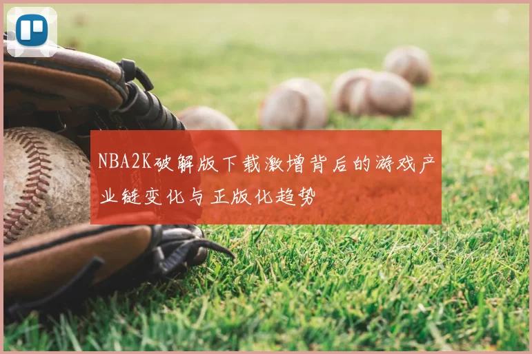 NBA2K破解版下载激增背后的游戏产业链变化与正版化趋势