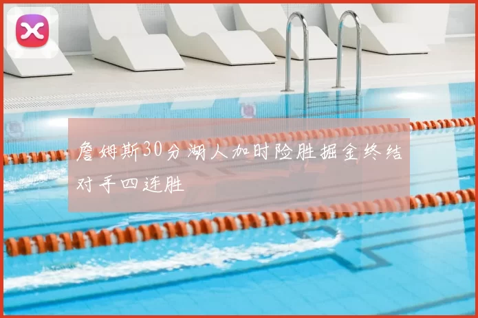 詹姆斯30分湖人加时险胜掘金终结对手四连胜