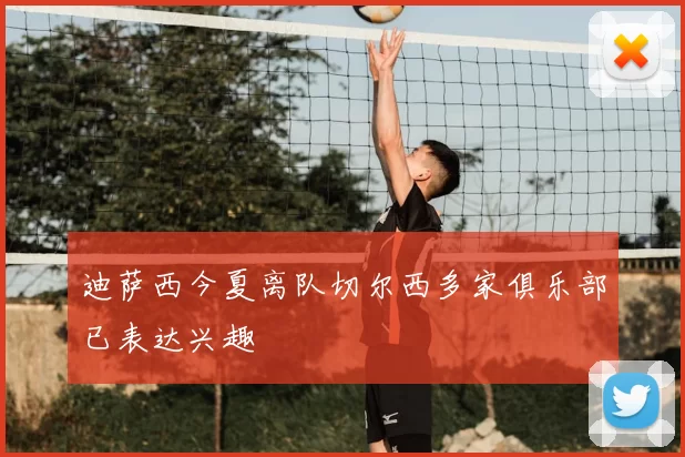 迪萨西今夏离队切尔西多家俱乐部已表达兴趣