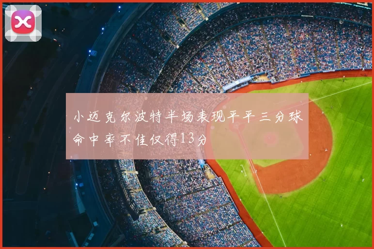 小迈克尔波特半场表现平平三分球命中率不佳仅得13分