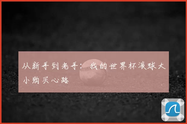 从新手到老手:我的世界杯滚球大小购买心路