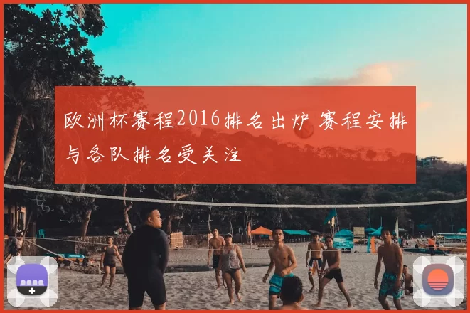 欧洲杯赛程2016排名出炉 赛程安排与各队排名受关注